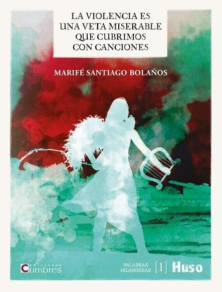 LA VIOLENCIA ES UNA VETA MISERABLE QUE CUBRIMOS CON CANCIONES | 9788412146592 | SANTIAGO BOLAÑOS, MARIFÉ