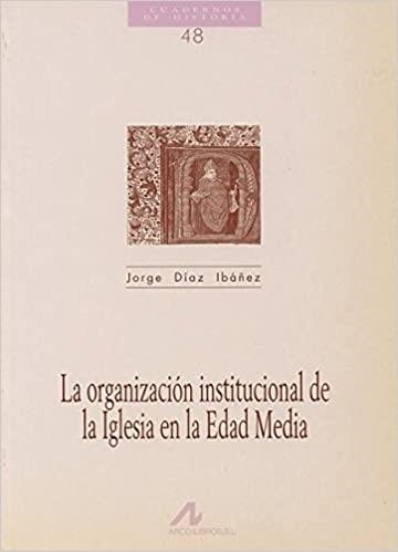 LA ORGANIZACIÓN INSTITUCIONAL DE LA IGLESIA EN LA EDAD MEDIA | 9788476352977 | DÍAZ IBÁÑEZ, JORGE