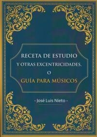 RECETA DE ESTUDIO Y OTRAS EXCENTRICIDADES O GUÍA PARA MÚSICOS | 9788460867241 | NIETO SALAS, JOSÉ LUIS