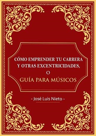 CÓMO EMPRENDER TU CARRERA Y OTRAS EXCENTRICIDADES O GUIA PARA MUSICOS | 9788409085873 | NIETO SALAS, JOSÉ LUIS