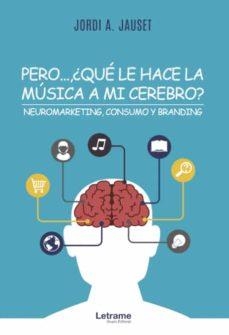 PERO...¿QUÉ LE HACE LA MÚSICA A MI CEREBRO? NEUROMARKETING, CONSUMO Y BRANDING | 9788418186240 | JAUSET, JORDI A.