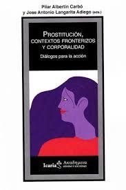 PROSTITUCIÓN, CONTEXTOS FRONTERIZOS Y CORPORALIDAD | 9788498889956 | ALBERTÍN CARBÓ, PILAR/LAGARITA ADIEGO, JOSE ANTONIO