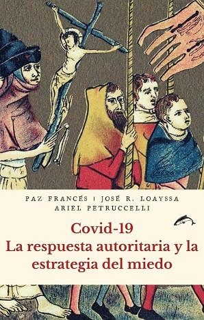 COVID-19. LA RESPUESTA AUTORITARIA Y LA ESTRATEGIA DEL MIEDO | 9788412188745 | FRANCÉS PAZ / LOAYSSA JOSÉ R. / PETRUCCELLI ARIEL