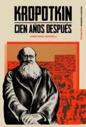 KROPOTKIN CIEN AÑOS DESPUÉS | 9788412350715 | MAÍZ, JORDI/TAIBO, CARLOS