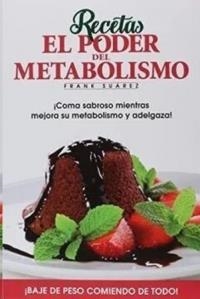 RECETAS EL PODER DEL METABOLISMO ¡COMA SABROSO MIENTRAS MEJORA SU METABOLISMO Y | 9788494116643 | SUAREZ, FRANK