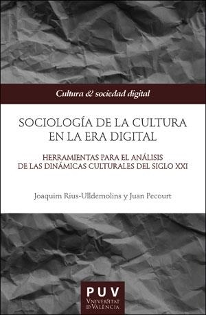 SOCIOLOGÍA DE LA CULTURA EN LA ERA DIGITAL | 9788491348566 | RIUS-ULLDEMOLINS, JOAQUIM/PECOURT GRACIA, JUAN