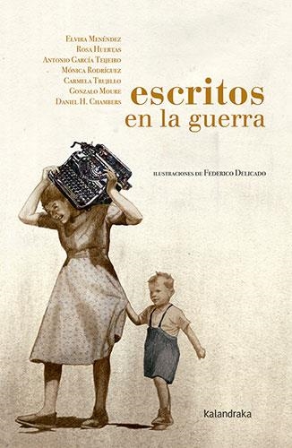 ESCRITOS EN LA GUERRA | 9788413430942 | MENÉNDEZ, ELVIRA/HUERTAS, ROSA/GARCÍA TEIJEIRO, ANTONIO/RODRÍGUEZ, MÓNICA/TRUJILLO, CARMELA/MOURE, G