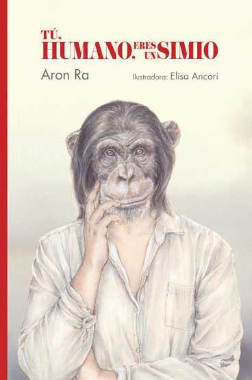 TÚ, HUMANO, ERES UN SIMIO | 9788418702105 | RA, ARON