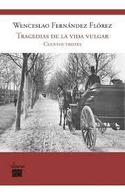 TRAGEDIAS DE LA VIDA VULGAR | 9788412149760 | FERNÁNDEZ FLÓREZ, WENCESLAO