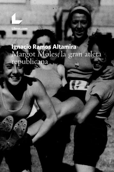 MARGOT MOLES, LA GRAN ATLETA REPUBLICANA | 9788417023904 | RAMOS ALTAMIRA, IGNACIO