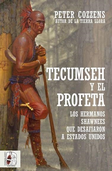 TECUMSEH Y EL PROFETA. LOS HERMANOS SHAWNEE QUE DESAFIARON A ESTADOS UNIDOS | 9788412323924 | COZZENS, PETER