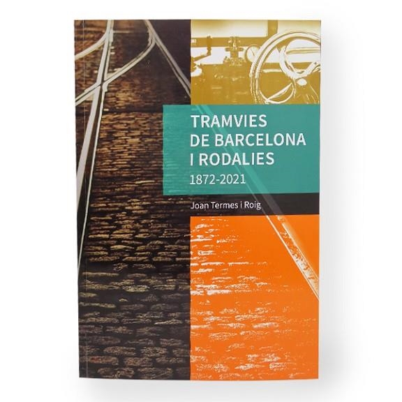 TRAMVIES DE BARCELONA I RODALIES 1872-2021 | 9788409286256 | TERMES ROIG, JOAN