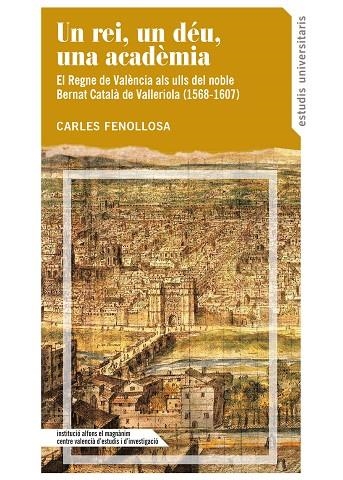 UN REI, UN DÉU, UNA ACADÈMIA. EL REGNE DE VALÈNCIA A TRAVÉS DELS ULLS DEL NOBLE | 9788478228966 | FENOLLOSA, CARLES