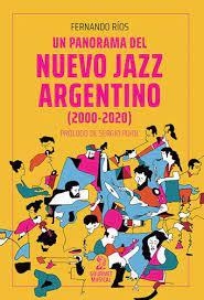 UN PANORAMA DEL NUEVO JAZZ ARGENTINO | 9789873823572 | FERNANDO RÍOS