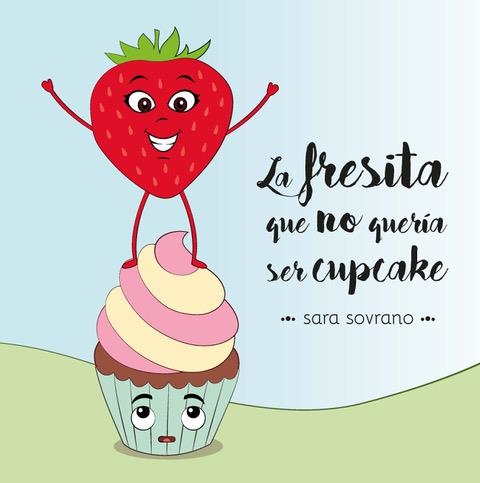 LA FRESITA QUE NO QUERIA SER CUPCAKE | 9788418723032 | SOVRANO, SARA