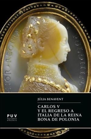 CARLOS V Y EL REGRESO A ITALIA DE LA REINA BONA DE POLONIA | 9788491348900 | BENAVENT BENAVENT, JÚLIA