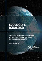 ECOLOGÍA E IGUALDAD. HACIA UNA RELECTURA DE LA TEORÍA SOCIOLÓGICA EN UN PLANETA | 9788418614668 | GARCÍA, ERNEST