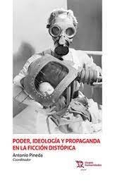 PODER, IDEOLOGÍA Y PROPAGANDA EN LA FICCIÓN DISTÓPICA | 9788418656453 | PINEDA,ANTONIO