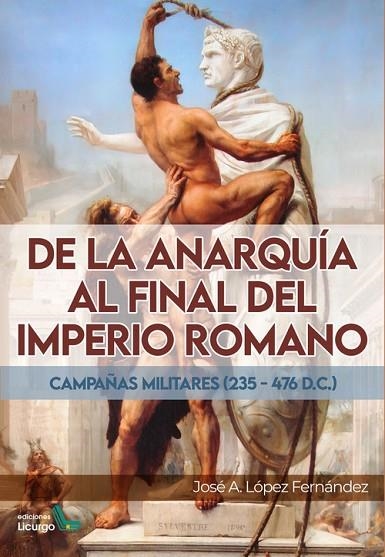 DE LA ANARQUÍA AL FINAL DEL IMPERIO ROMANO | 9788412234466 | LÓPEZ FERNÁNDEZ, JOSÉ ANTONIO