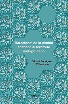 BARCELONA: DE LA CIUDAD ACABADA AL TERRITORIO METAPOLITANO | 9788491875925 | RODRÍGUEZ I VILLAESCUSA, EDUARD