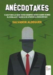 ANÉCDOTAKES (CASI TODO LO QUE SIEMPRE QUISO SABER SOBRE EL DOBLAJE Y NUNCA SE AT | 9788491408895 | ALDEGUER , SALVADOR