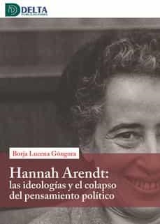 HANNA ARENDT LAS IDEOLOGIAS Y EL COLAPSO DEL PENSA | 9788419222091 | BORJA LUCENA GÓNGORA