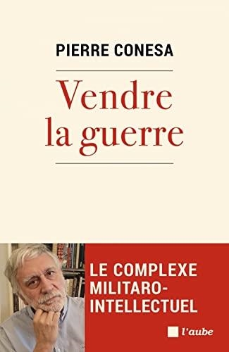 VENDRE LA GUERRE - LE COMPLEXE MILITARO-INTELLECTUEL | 9782815949255 | CONESA, PIERRE