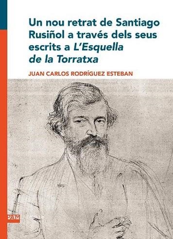 UN NOU RETRAT DE SANTIAGO RUSIÑOL A TRAVÉS DELS SEUS ESCRITS A L'?ESQUELLA DE LA TORRATXA | 9788491912309 | RODRÍGUEZ ESTEBAN, JUAN CARLOS