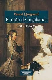 EL NIÑO DE INGOLSTADT. ÚLTIMO REINO X | 9789874489494 | QUIGNARD, PASCAL