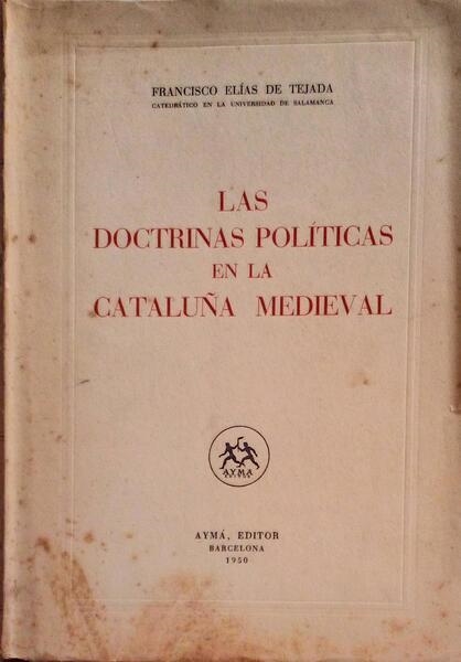 LAS DOCTRINAS POLÍTICAS EN LA CATALUÑA MEDIEVAL. **** 2A MA | 9999900007718 | FRANCISCO ELÍAS DE TEJADA.