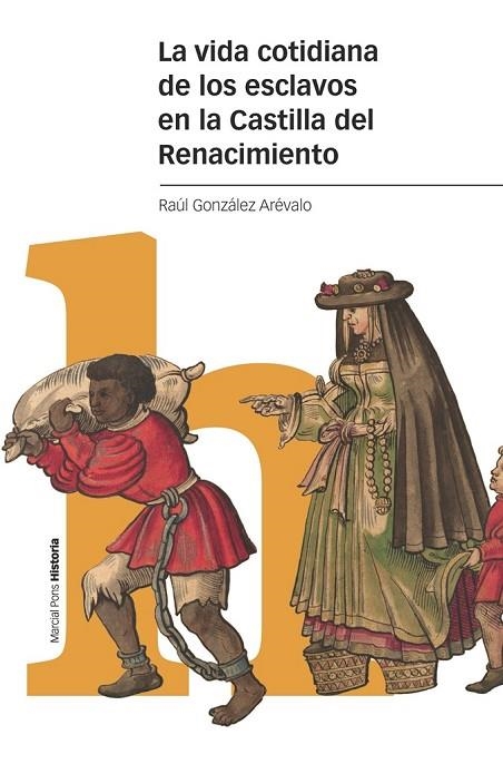 LA VIDA COTIDIANA DE LOS ESCLAVOS EN LA CASTILLA DEL RENACIMIENTO | 9788418752537 | GONZÁLEZ ARÉVALO, RAÚL