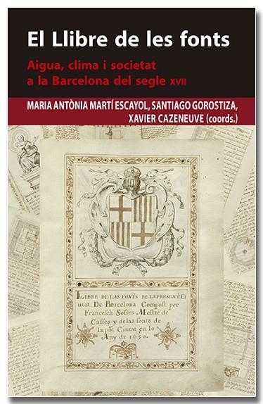 EL LLIBRE DE LES FONTS. AIGUA, CLIMA I SOCIETAT A LA BARCELONA DEL SEGLE XVII | 9788418618383 | MARTÍ ESCAYOL, MARIA ANTÒNIA/GOROSTIZA LANGA, SANTIAGO/CAZENEUVE I DESCARREGA, XAVIER