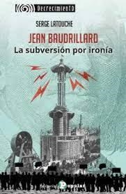 JEAN BAUDRILLARD. LA SUBVERSIÓN POR IRONÍA | 9788478848980 | LATOUCHE, SERGE