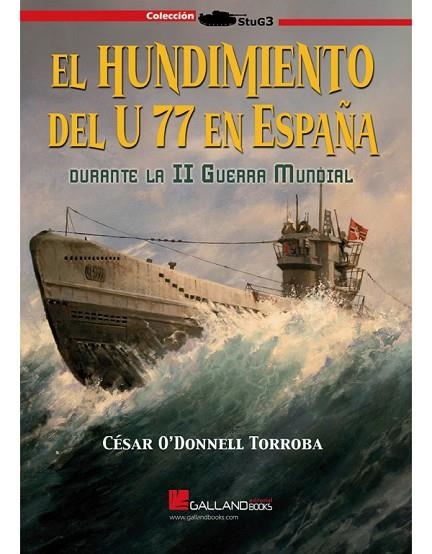 EL HUNDIMIENTO DEL U 77 EN ESPAÑA DURANTE LA II SEGUNDA GUERRA MUNDIAL. | 9788419469151 | O´DONNELL TORROBA, CÉSAR