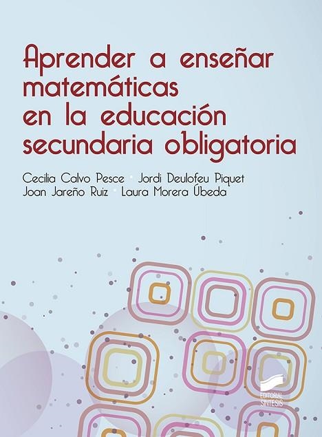 APRENDER A ENSEÑAR MATEMÁTICAS EN LA EDUCACIÓN SECUNDARIA OBLIGATORIA | 9788490774205 | CALVO PESCE, MARIA CECILIA/DEULOFEU PIQUET, JORDI/JAREÑO RUIZ, JOAN/MORERA ÚBEDA, LAURA