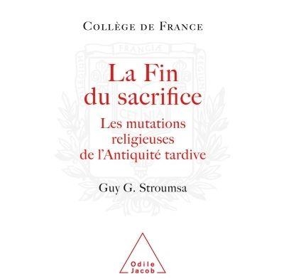 LA FIN DU SACRIFICE: LES MUTATIONS RELIGIEUSES DE L'ANTIQUITÉ TARDIVE | 9782738116345 |  GUY STROUMSA