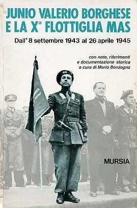 JUNIO VALERIO BORGHESE E LA XA FLOTTIGLIA MAS: DALL'8 SETTEMBRE 1943 AL 26 APRILE 1945 (GUERRE FASCISTE E SECONDA GUERRA MONDIALE) (ITALIAN EDITION) | 9999900008678 | BORDOGNA, MARIO