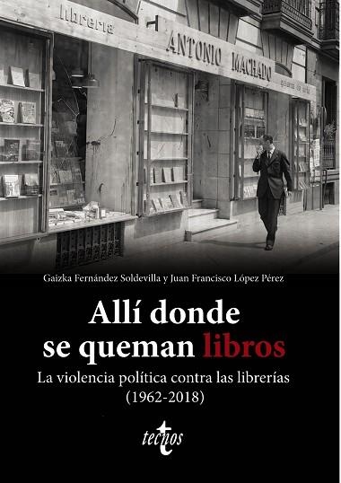 ALLÍ DONDE SE QUEMAN LIBROS. LA VIOLENCIA POLÍTICA CONTRA LAS LIBRERÍAS (1962-20 | 9788430987580 | FERNÁNDEZ SOLDEVILLA, GAIZKA/LÓPEZ PÉREZ, JUAN FRANCISCO