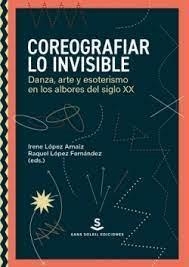 COREOGRAFIAR LO INVISIBLE | 9788412403992 | LÓPEZ ARNAIZ, IRENE/LÓPEZ FERNÁNDEZ, RAQUEL