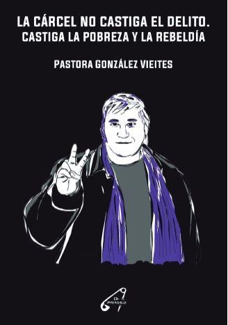 LA CÁRCEL NO CASTIGA EL DELITO. CASTIGA LA POBREZA Y LA REBELDÍA | 9788409513482 | GONZÁLEZ, VIEITES, PASTORA