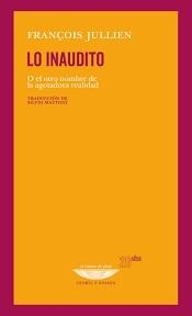 LO INAUDITO. O EL OTRO NOMBRE DE LA AGOTADORA REALIDAD | 9789874489685 | JULLIEN, FRANÇOIS