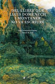 DEL LLIBRE QUE LLUÍS DOMÈNECH I MONTANER NO VA ESCRIURE | 9788491689492 | DOMÈNECH I GIRBAU, LLUÍS/SALA GARCIA, TERESA MONTSERRAT