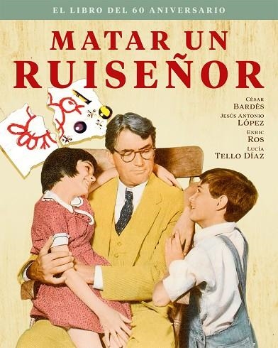 MATAR UN RUISEÑOR. EL LIBRO DEL 60 ANIVERSARIO | 9788418181528 | BARDÉS, CÉSAR / LÓPEZ, JESÚS ANTONIO / ROS, ENRIC / TELLO DÍAZ, LUCÍA