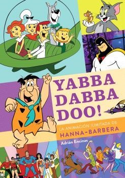 YABBA DABBA DOO LA ANIMACION ILIMITADA DE HANNA BARBERA | 9788419790149 | ADRIAN ENCINAS