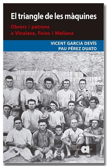 EL TRIANGLE DE LES MÀQUINES. OBRERS I PATRONS A VINALESA, FOIOS I MELIANA | 9788418618574 | GARCIA DEVÍS, VICENT/PÉREZ DUATO, PAU