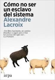 CÓMO NO SER UN ESCLAVO DEL SISTEMA | 9788419558237 | LACROIX, ALEXANDRE