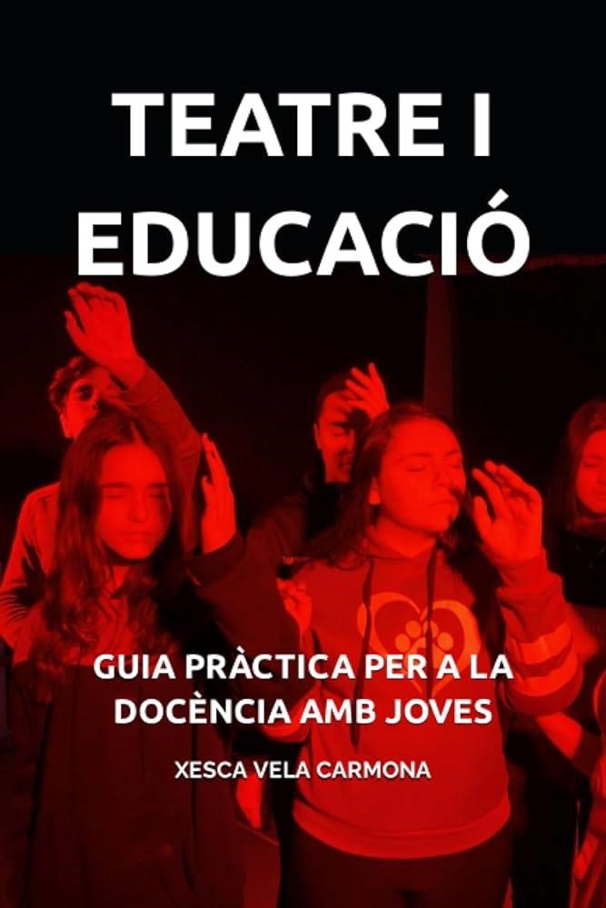 TEATRE I EDUCACIÓ: GUIA PRÀCTICA PER A LA DOCÈNCIA AMB JOVES | 9798394824845 | VELA CARMONA, DRA. XESCA 