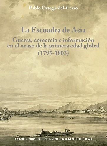 LA ESCUADRA DE ASIA : GUERRA, COMERCIO E INFORMACIÓN EN EL OCASO DE LA PRIMERA E | 9788400111533 | ORTEGA DEL CERRO, PABLO