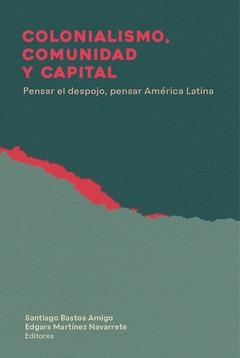 COLONIALISMO, COMUNIDAD Y CAPITAL | 9789569364389 | MARTÍNEZ NAVARRETE, EDGARS/ BASTOS AMIGO, SANTIAGO