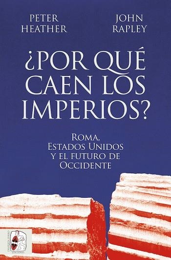 ¿POR QUÉ CAEN LOS IMPERIOS? ROMA, ESTADOS UNIDOS Y EL FUTURO DE OCCIDENTE | 9788412716665 | HEATHER, PETER/RAPLEY, JOHN